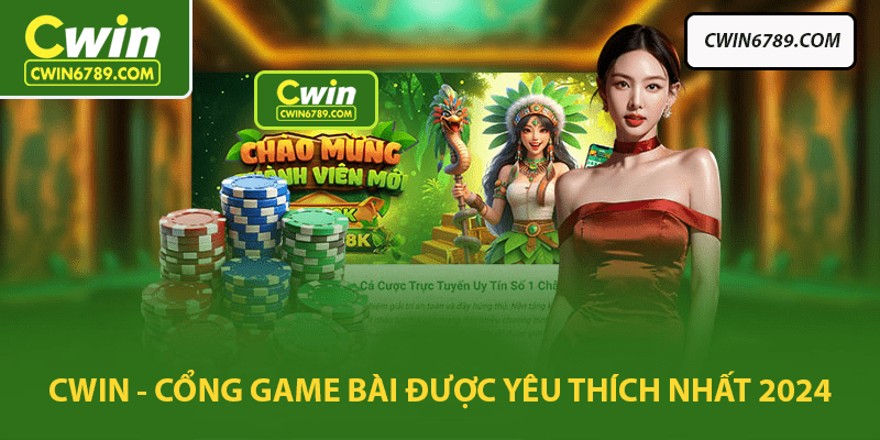 Cwin là thiên đường game bài được yêu thích nhất trong năm 2024