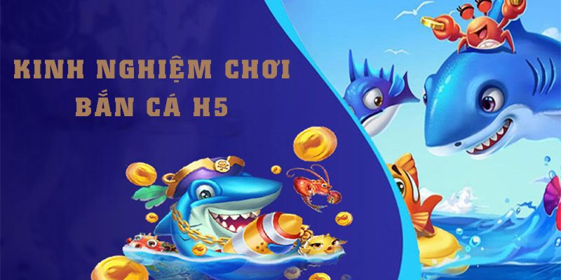 Tổng hợp những mẹo chơi bắn cá H5 đổi thưởng cho tân thủ